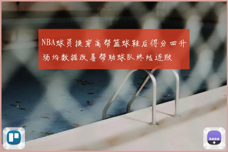 NBA球员换穿高帮篮球鞋后得分回升场均数据改善帮助球队终结连败