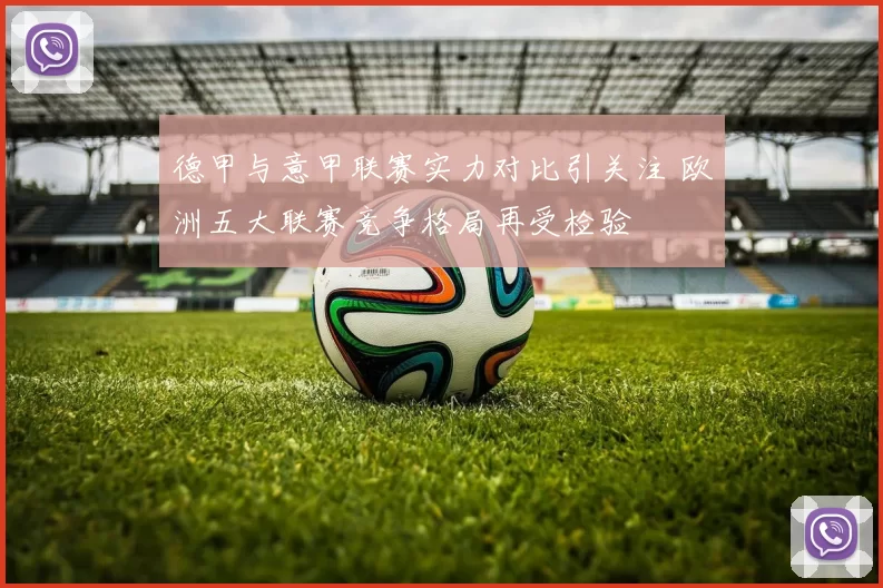 德甲与意甲联赛实力对比引关注 欧洲五大联赛竞争格局再受检验