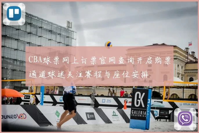 CBA球票网上订票官网查询开启购票通道球迷关注赛程与座位安排