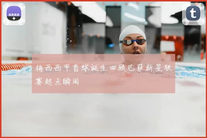 梅西西甲首球诞生回顾巴萨新星联赛起点瞬间