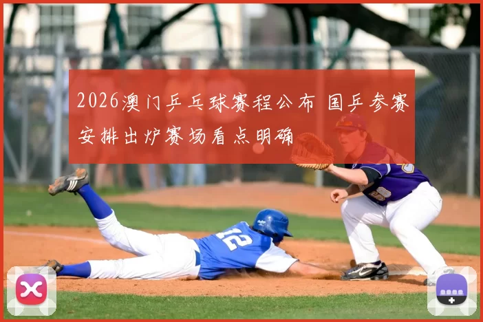 2026澳门乒乓球赛程公布 国乒参赛安排出炉赛场看点明确