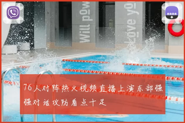76人对阵热火视频直播上演东部强强对话攻防看点十足