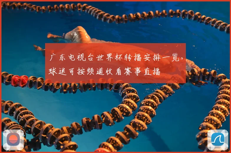 广东电视台世界杯转播安排一览，球迷可按频道收看赛事直播